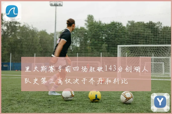 里夫斯赛季前四场狂砍143分创湖人队史第三高仅次于乔丹和科比